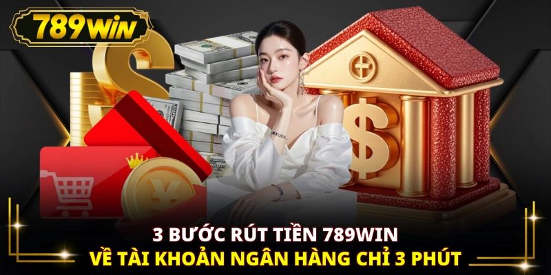 3 bước rút tiền 789WIN về tài khoản ngân hàng chỉ 3 phút