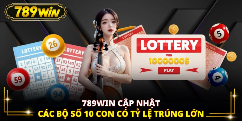 789WIN cập nhật các bộ số 10 con có tỷ lệ trúng lớn