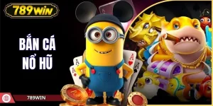Bắn Cá Nổ Hũ 789WIN - Luật Chơi Và Kỹ Thuật Săn Jackpot 2026