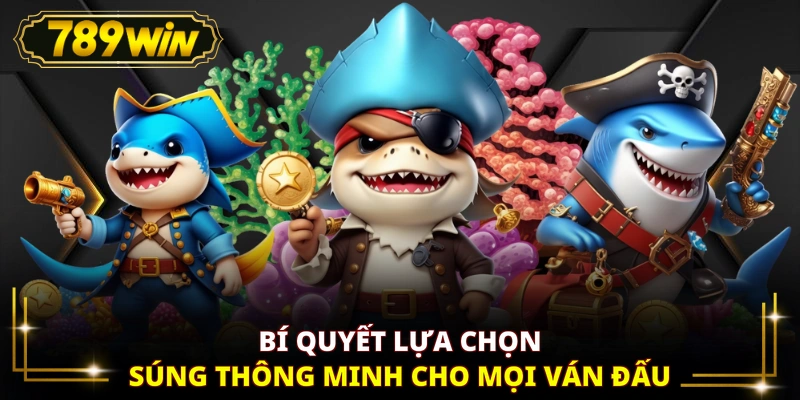 Bí quyết lựa chọn súng thông minh cho mọi ván đấu