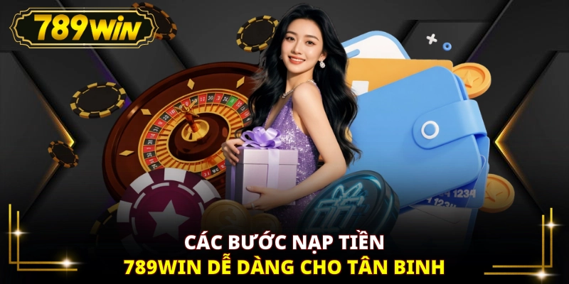 Các bước nạp tiền 789WIN dễ dàng cho tân binh