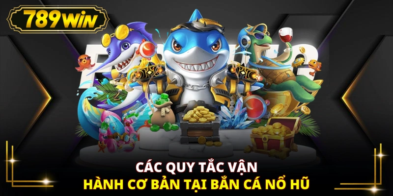 Các quy tắc vận hành cơ bản tại bắn cá nổ hũ