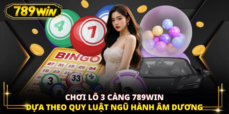 Chơi lô 3 càng 789WIN dựa theo quy luật ngũ hành âm dương