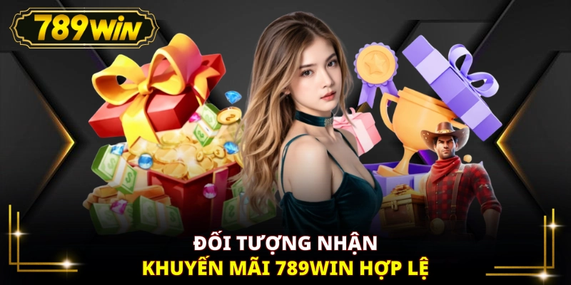 Đối tượng nhận khuyến mãi 789WIN hợp lệ
