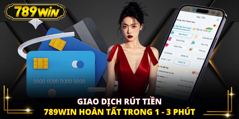 Giao dịch rút tiền 789WIN hoàn tất trong 1 - 3 phút