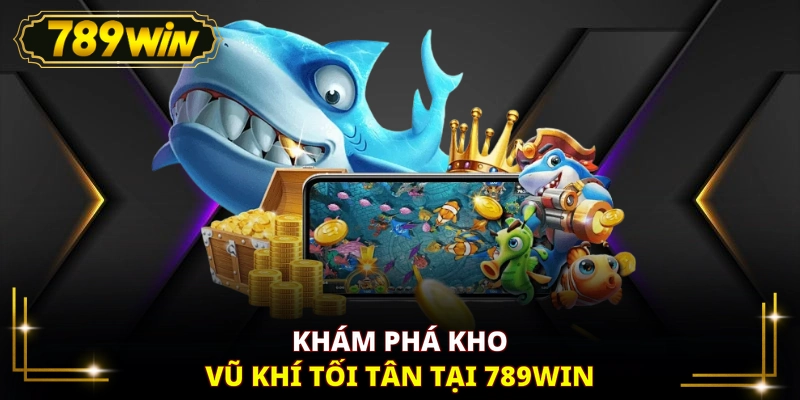 Khám phá kho vũ khí tối tân tại 789WIN