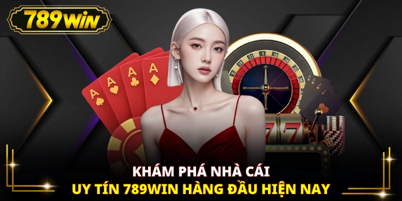 Khám phá nhà cái uy tín 789WIN hàng đầu hiện nay