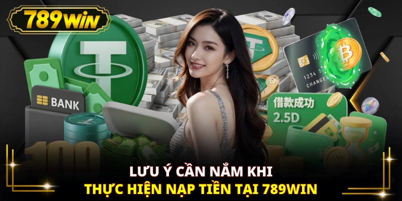 Lưu ý cần nắm khi thực hiện nạp tiền tại 789WIN