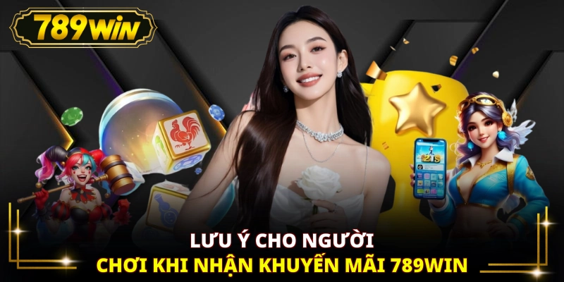 Lưu ý cho người chơi khi nhận khuyến mãi 789WIN