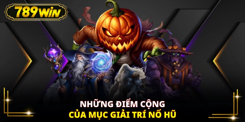 Những điểm cộng của mục giải trí Nổ Hũ
