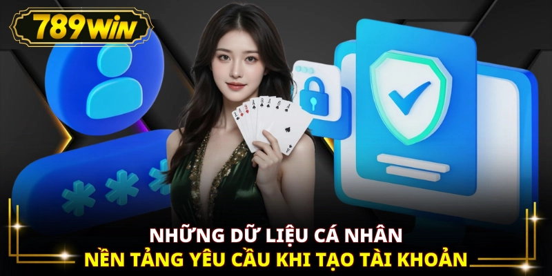 Những dữ liệu cá nhân nền tảng yêu cầu khi tạo tài khoản