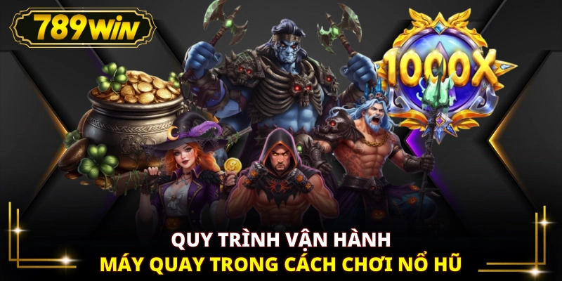 Quy trình vận hành máy quay trong cách chơi nổ hũ