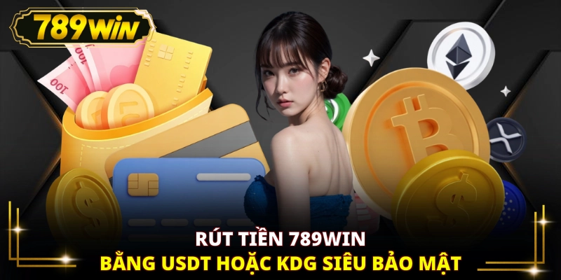 Rút tiền 789WIN bằng USDT hoặc KDG siêu bảo mật