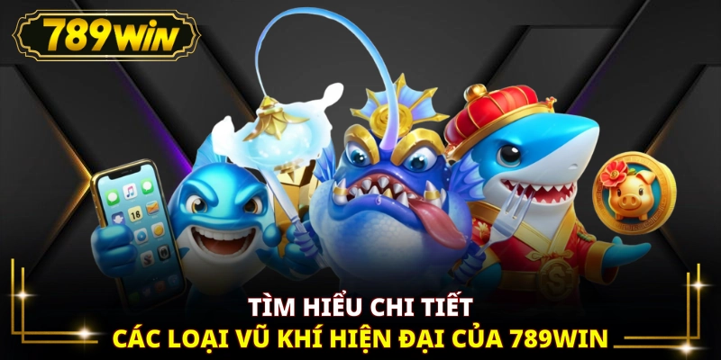 Tìm hiểu chi tiết các loại vũ khí hiện đại của 789WIN