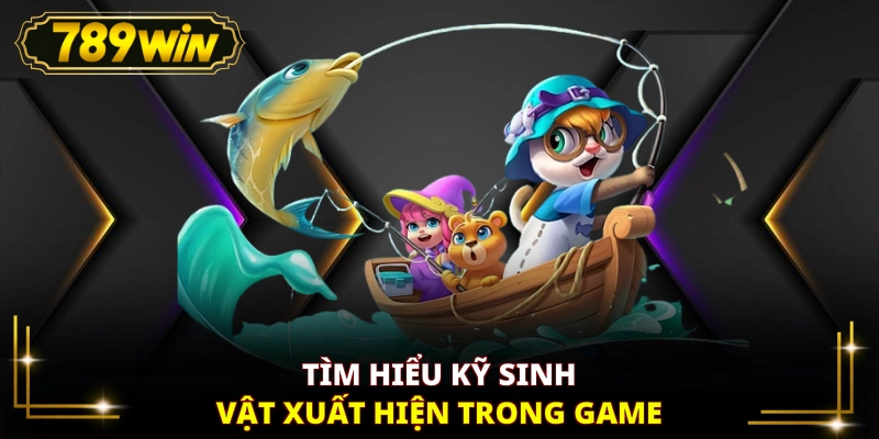 Tìm hiểu kỹ sinh vật xuất hiện trong game