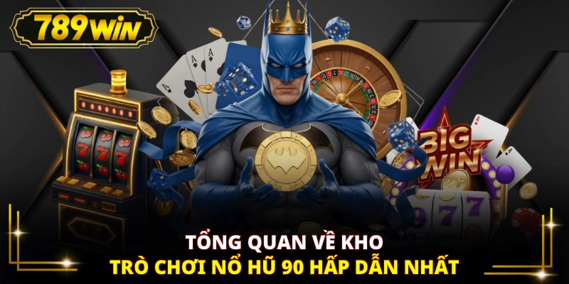 Tổng quan về kho trò chơi Nổ hũ 90 hấp dẫn nhất